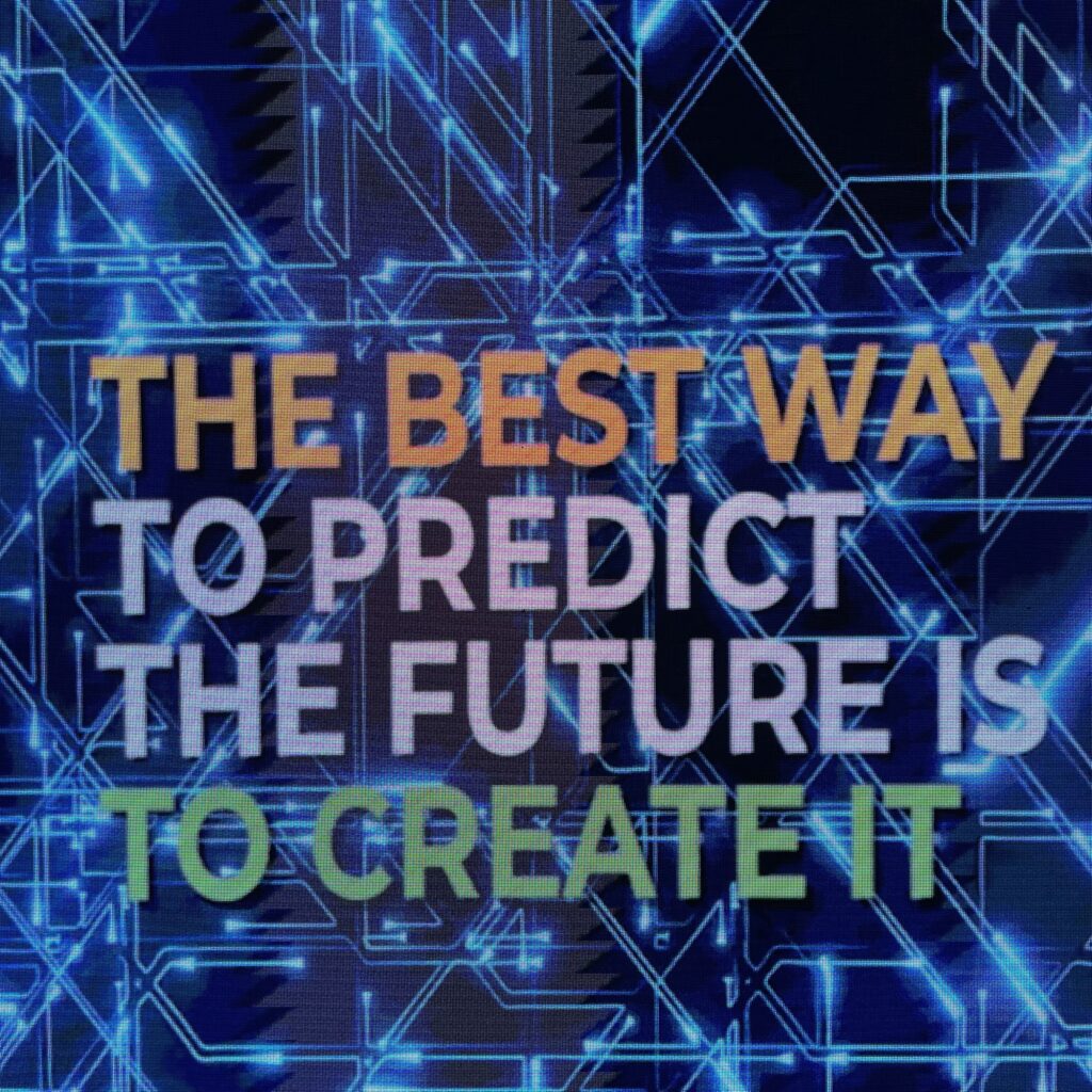 The best way to predict the future is to create it