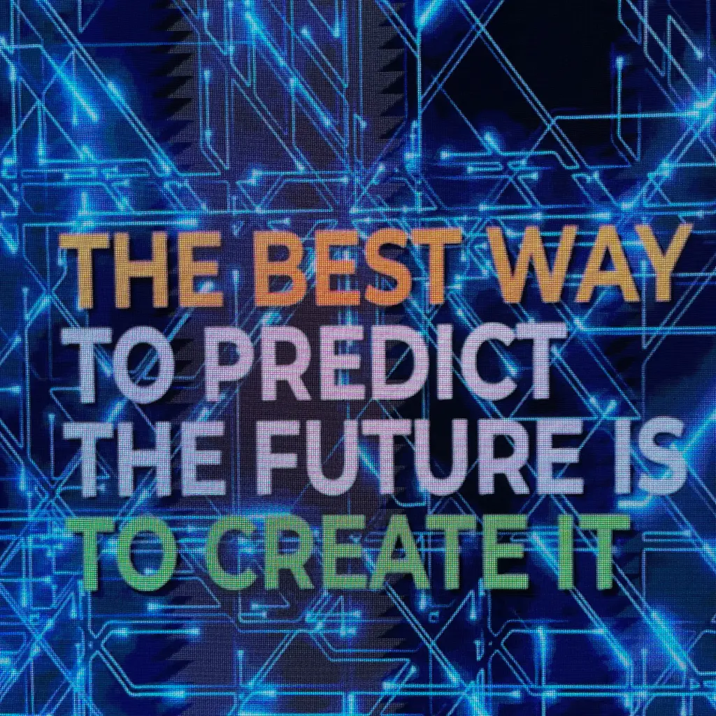 The best way to predict future is to create it